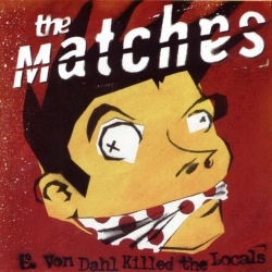 Matches - E. Von Dahl Killed the Locals